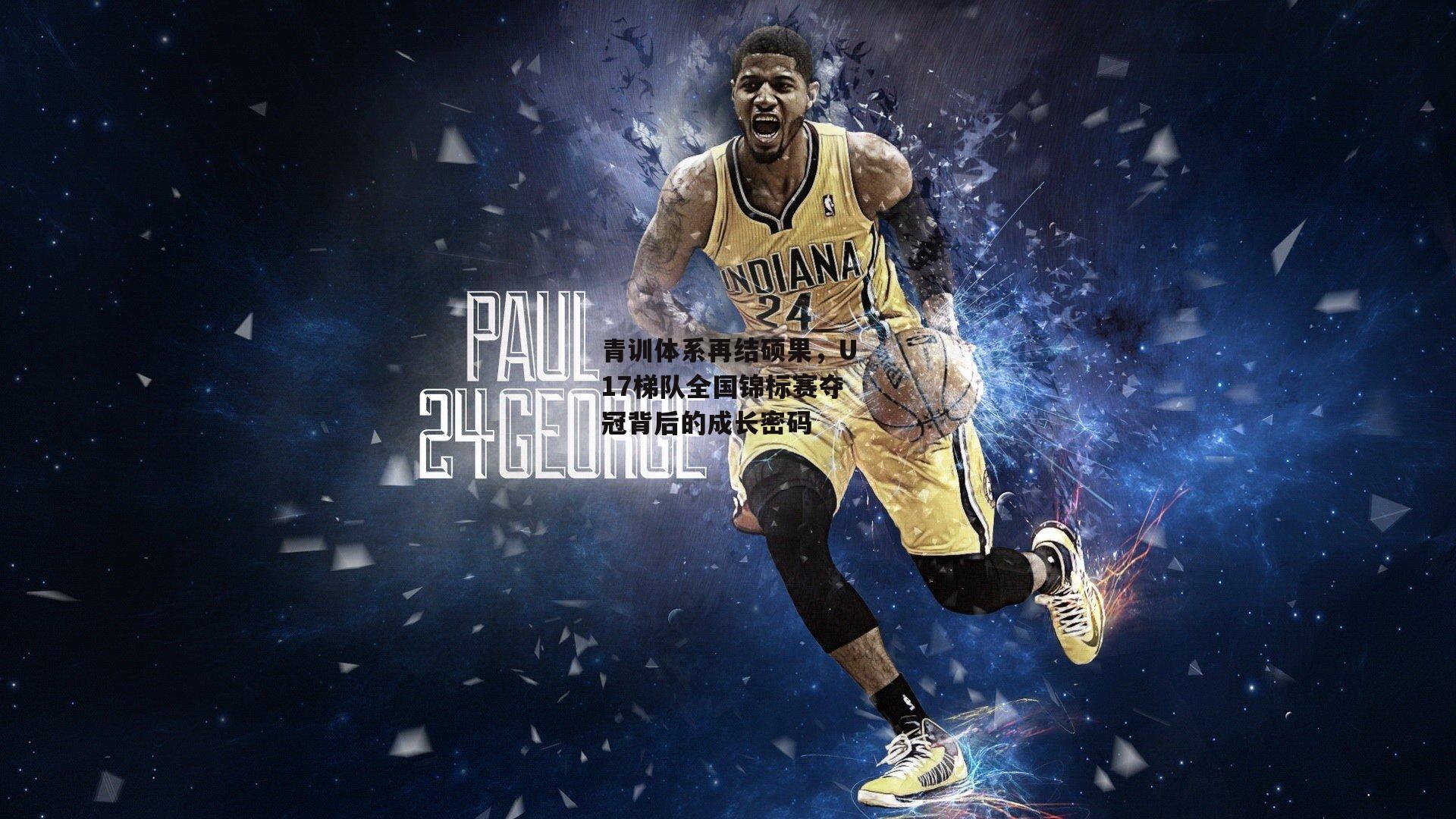 青训体系再结硕果，U17梯队全国锦标赛夺冠背后的成长密码