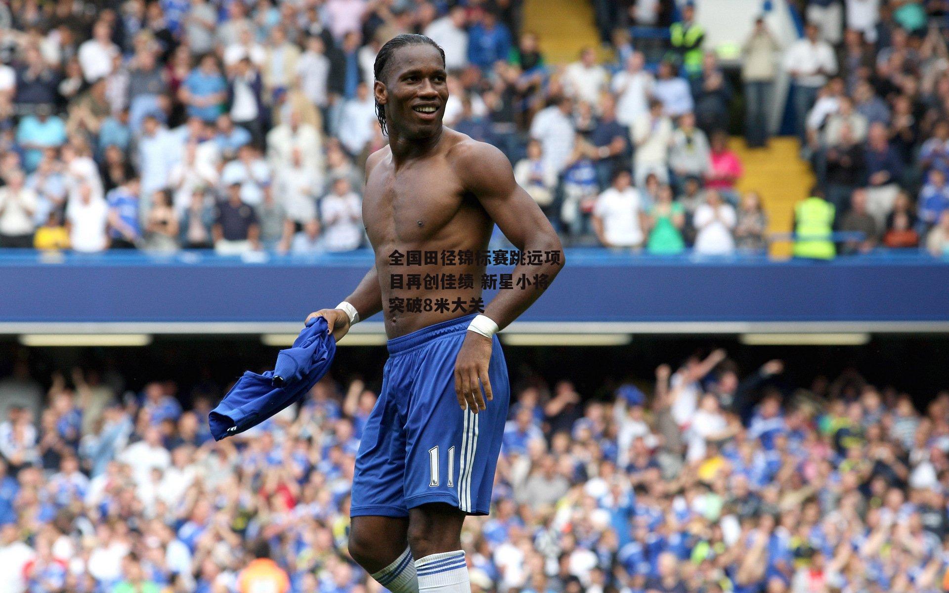 全国田径锦标赛跳远项目再创佳绩 新星小将突破8米大关