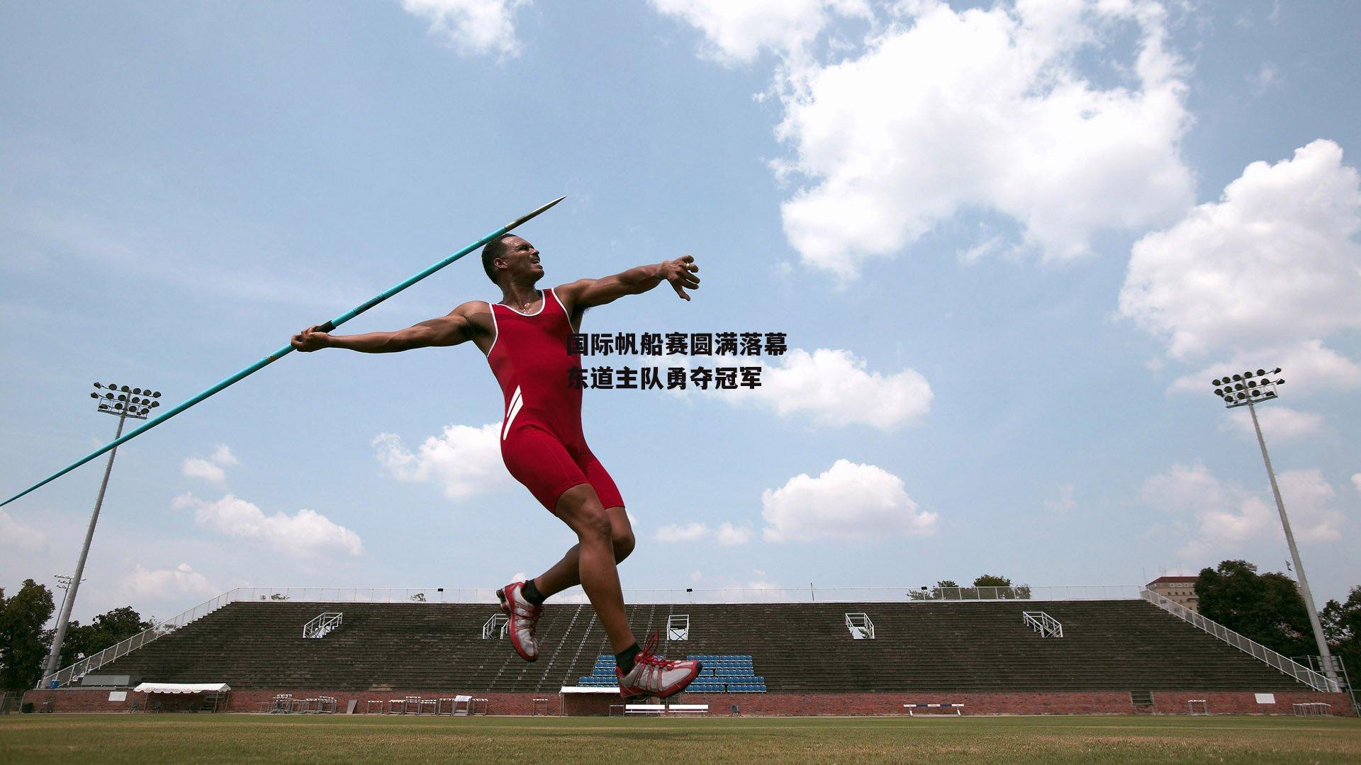 国际帆船赛圆满落幕 东道主队勇夺冠军