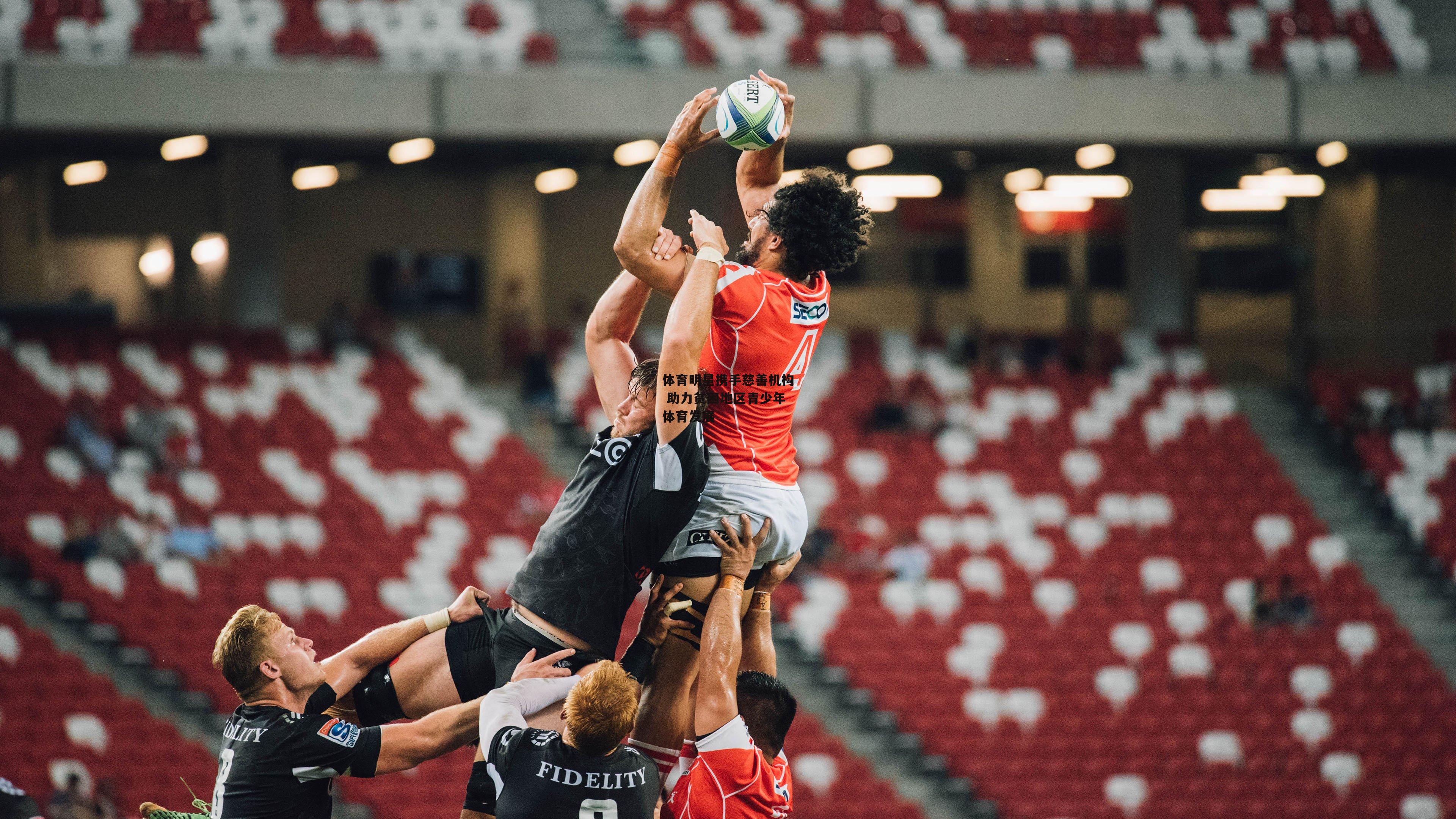 体育明星携手慈善机构 助力贫困地区青少年体育发展